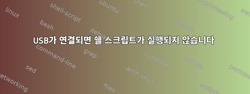 USB가 연결되면 쉘 스크립트가 실행되지 않습니다