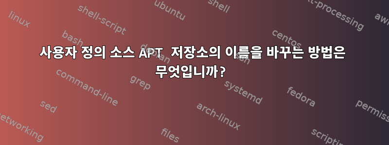 사용자 정의 소스 APT 저장소의 이름을 바꾸는 방법은 무엇입니까?