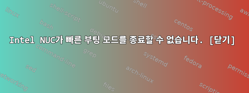 Intel NUC가 빠른 부팅 모드를 종료할 수 없습니다. [닫기]