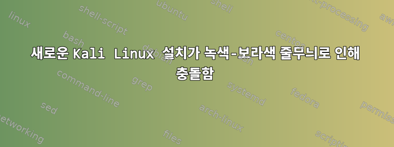 새로운 Kali Linux 설치가 녹색-보라색 줄무늬로 인해 충돌함