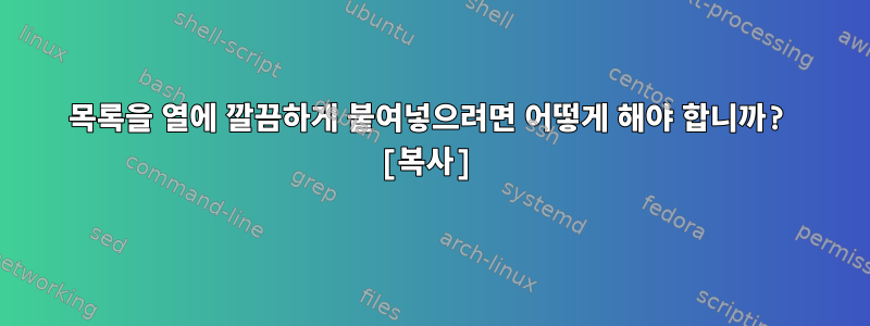 목록을 열에 깔끔하게 붙여넣으려면 어떻게 해야 합니까? [복사]