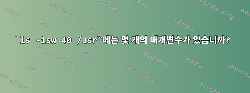 `ls -isw 40 /usr`에는 몇 개의 매개변수가 있습니까?