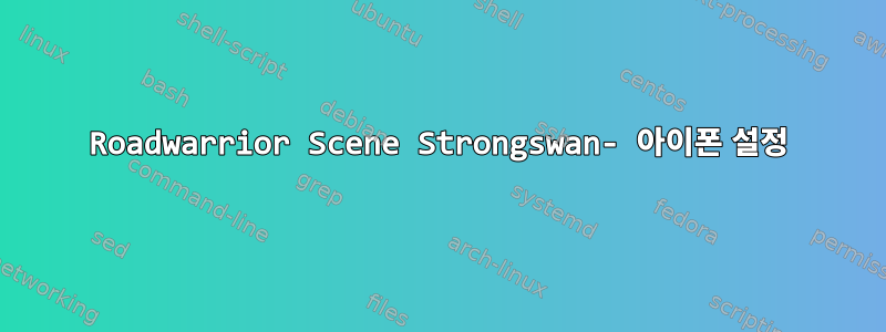 Roadwarrior Scene Strongswan- 아이폰 설정