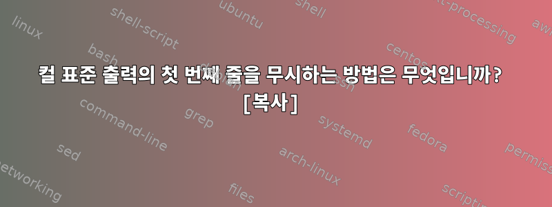 컬 표준 출력의 첫 번째 줄을 무시하는 방법은 무엇입니까? [복사]