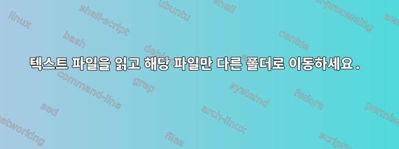 텍스트 파일을 읽고 해당 파일만 다른 폴더로 이동하세요.