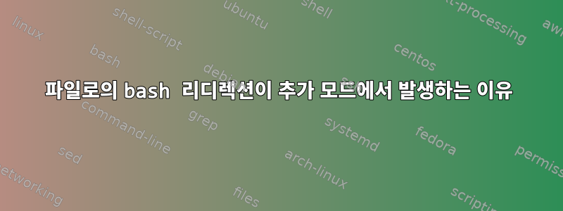 파일로의 bash 리디렉션이 추가 모드에서 발생하는 이유