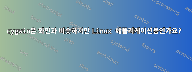 cygwin은 와인과 비슷하지만 Linux 애플리케이션용인가요?