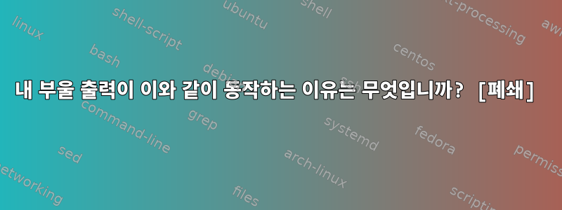 내 부울 출력이 이와 같이 동작하는 이유는 무엇입니까? [폐쇄]