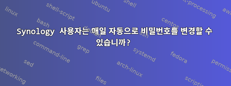 Synology 사용자는 매일 자동으로 비밀번호를 변경할 수 있습니까?