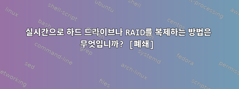 실시간으로 하드 드라이브나 RAID를 복제하는 방법은 무엇입니까? [폐쇄]