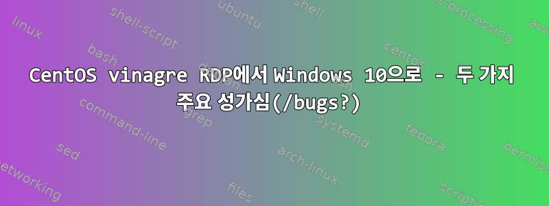 CentOS vinagre RDP에서 Windows 10으로 - 두 가지 주요 성가심(/bugs?)