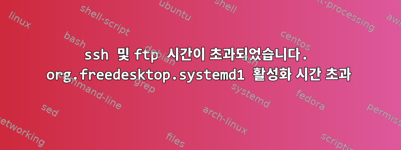 ssh 및 ftp 시간이 초과되었습니다. org.freedesktop.systemd1 활성화 시간 초과