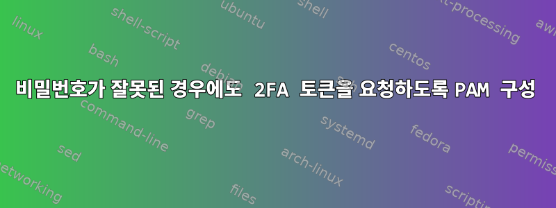 비밀번호가 잘못된 경우에도 2FA 토큰을 요청하도록 PAM 구성