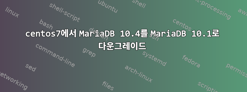 centos7에서 MariaDB 10.4를 MariaDB 10.1로 다운그레이드