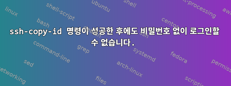 ssh-copy-id 명령이 성공한 후에도 비밀번호 없이 로그인할 수 없습니다.