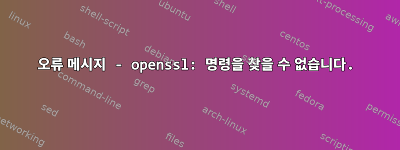 오류 메시지 - openssl: 명령을 찾을 수 없습니다.