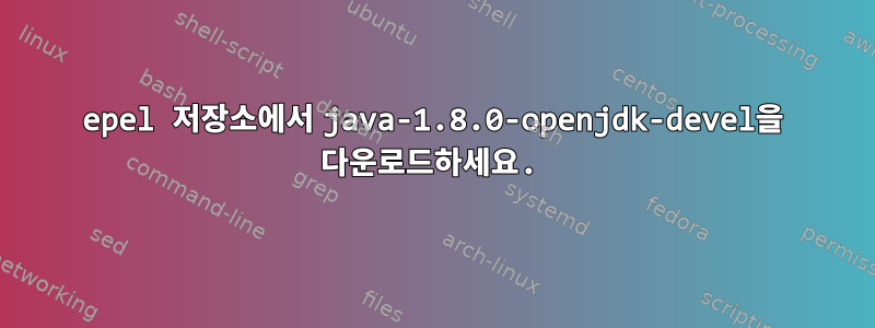 epel 저장소에서 java-1.8.0-openjdk-devel을 다운로드하세요.