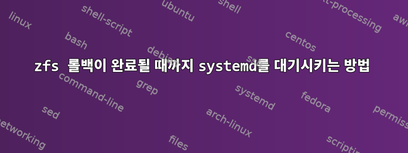 zfs 롤백이 완료될 때까지 systemd를 대기시키는 방법