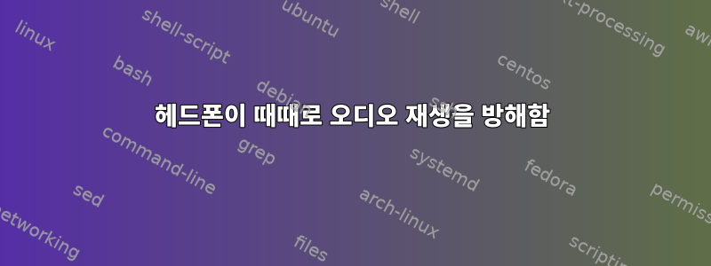 헤드폰이 때때로 오디오 재생을 방해함