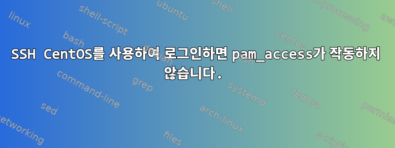 SSH CentOS를 사용하여 로그인하면 pam_access가 작동하지 않습니다.