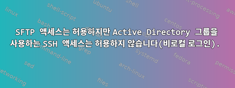 SFTP 액세스는 허용하지만 Active Directory 그룹을 사용하는 SSH 액세스는 허용하지 않습니다(비로컬 로그인).