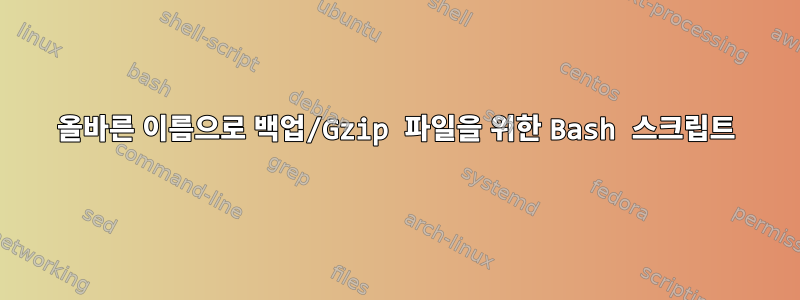 올바른 이름으로 백업/Gzip 파일을 위한 Bash 스크립트