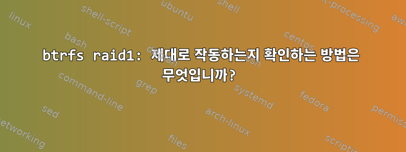 btrfs raid1: 제대로 작동하는지 확인하는 방법은 무엇입니까?