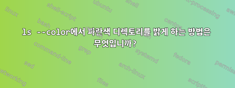 ls --color에서 파란색 디렉토리를 밝게 하는 방법은 무엇입니까?