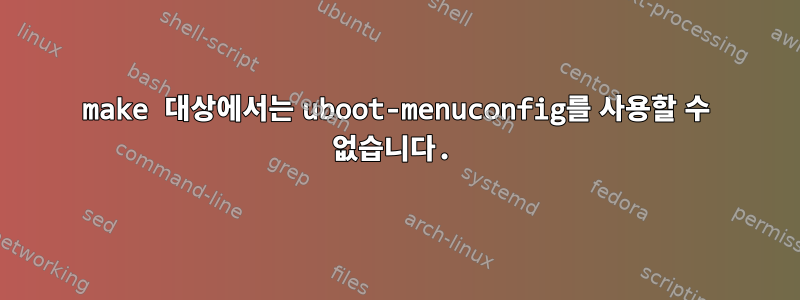 make 대상에서는 uboot-menuconfig를 사용할 수 없습니다.