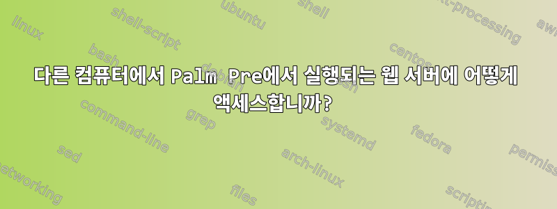 다른 컴퓨터에서 Palm Pre에서 실행되는 웹 서버에 어떻게 액세스합니까?