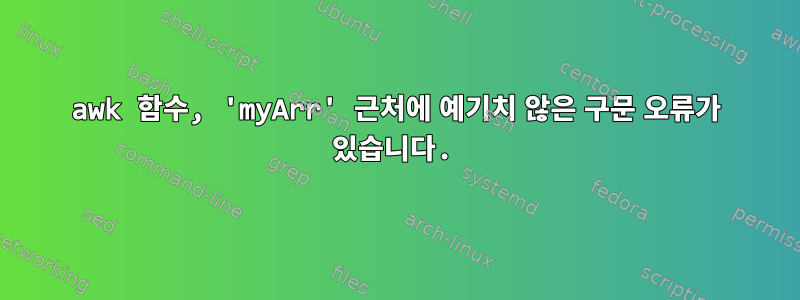 awk 함수, 'myArr' 근처에 예기치 않은 구문 오류가 있습니다.