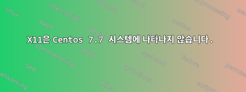 X11은 Centos 7.7 시스템에 나타나지 않습니다.