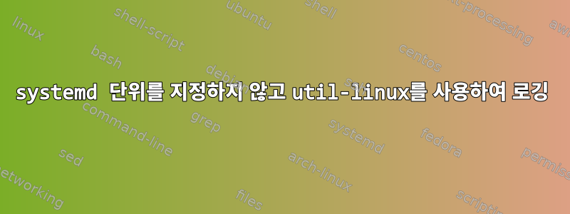 systemd 단위를 지정하지 않고 util-linux를 사용하여 로깅