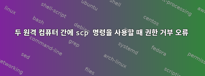 두 원격 컴퓨터 간에 scp 명령을 사용할 때 권한 거부 오류