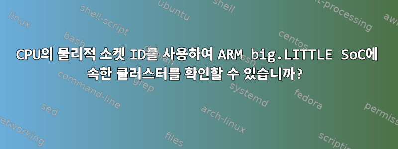 CPU의 물리적 소켓 ID를 사용하여 ARM big.LITTLE SoC에 속한 클러스터를 확인할 수 있습니까?