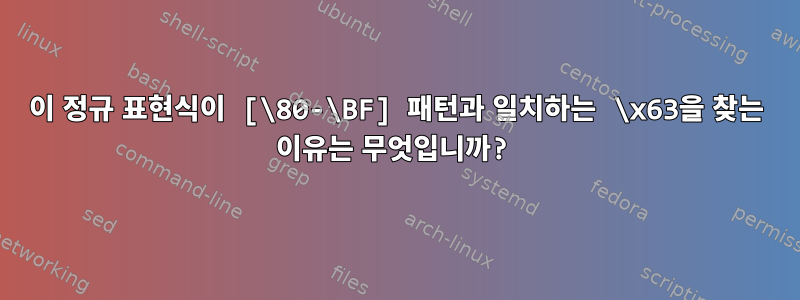 이 정규 표현식이 [\80-\BF] 패턴과 일치하는 \x63을 찾는 이유는 무엇입니까?