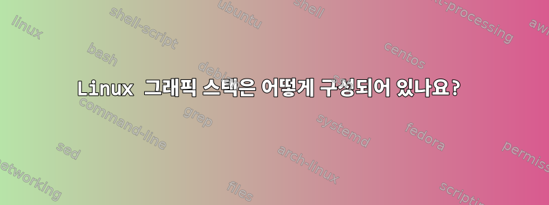 Linux 그래픽 스택은 어떻게 구성되어 있나요?