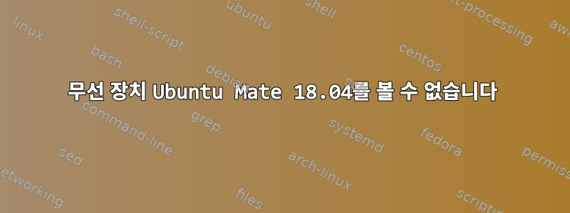 무선 장치 Ubuntu Mate 18.04를 볼 수 없습니다