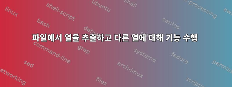 파일에서 열을 추출하고 다른 열에 대해 기능 수행