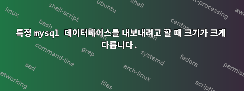 특정 mysql 데이터베이스를 내보내려고 할 때 크기가 크게 다릅니다.