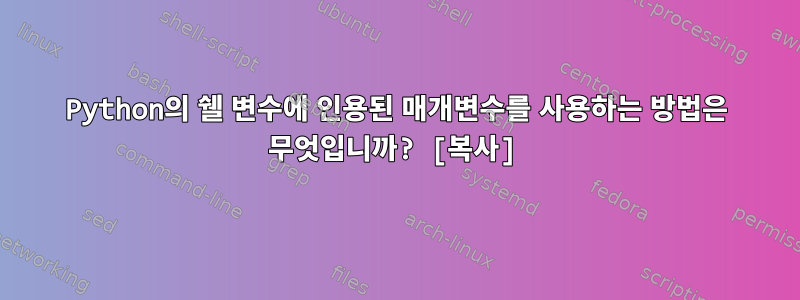 Python의 쉘 변수에 인용된 매개변수를 사용하는 방법은 무엇입니까? [복사]