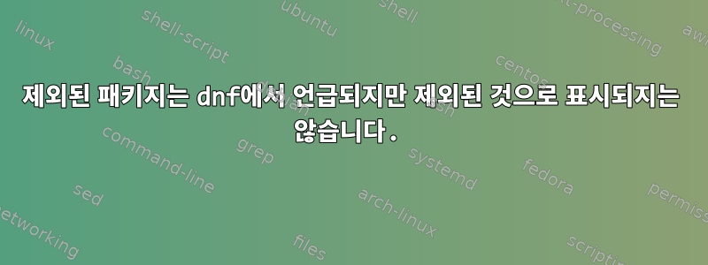 제외된 패키지는 dnf에서 언급되지만 제외된 것으로 표시되지는 않습니다.