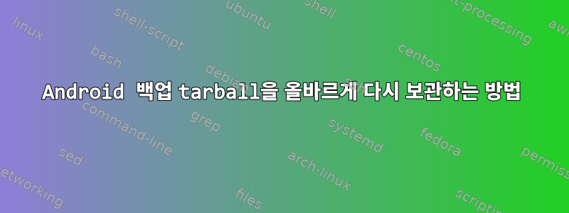 Android 백업 tarball을 올바르게 다시 보관하는 방법