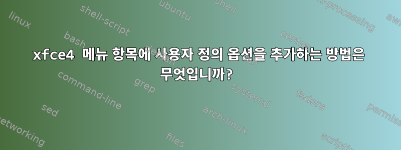 xfce4 메뉴 항목에 사용자 정의 옵션을 추가하는 방법은 무엇입니까?