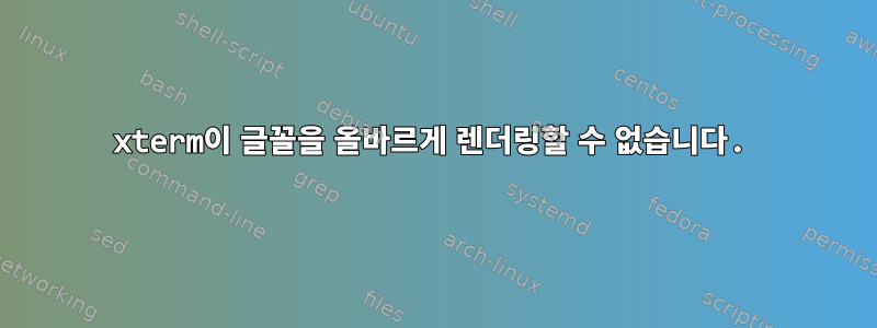 xterm이 글꼴을 올바르게 렌더링할 수 없습니다.