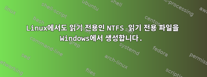 Linux에서도 읽기 전용인 NTFS 읽기 전용 파일을 Windows에서 생성합니다.