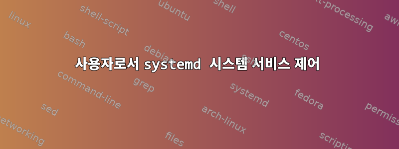 사용자로서 systemd 시스템 서비스 제어