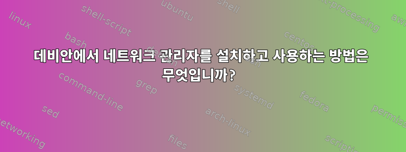 데비안에서 네트워크 관리자를 설치하고 사용하는 방법은 무엇입니까?