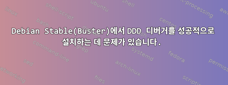 Debian Stable(Buster)에서 DDD 디버거를 성공적으로 설치하는 데 문제가 있습니다.