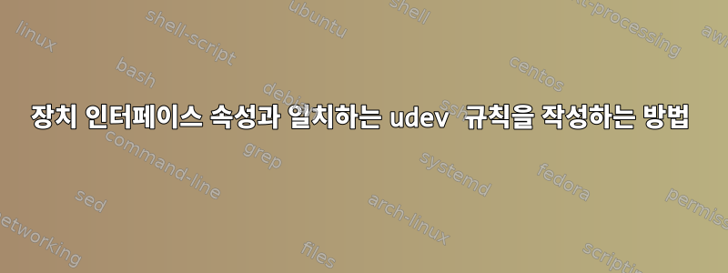 장치 인터페이스 속성과 일치하는 udev 규칙을 작성하는 방법